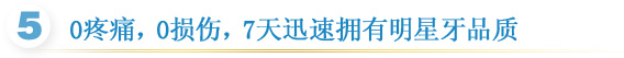 0疼痛，0损伤，7天迅速拥有明星牙品质